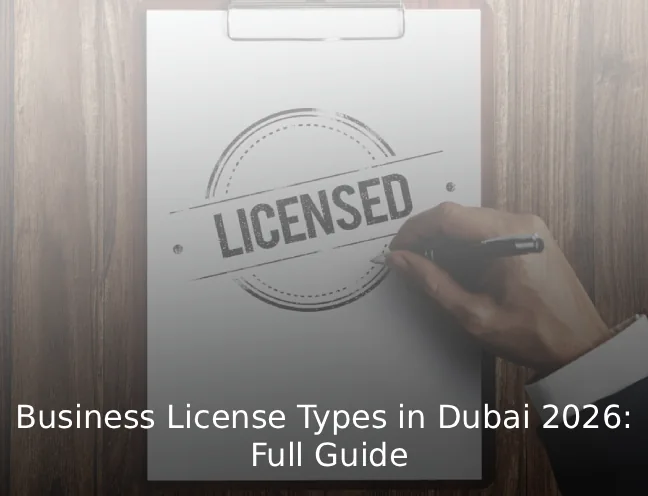 Business License Types in Dubai 2026 Full Guide