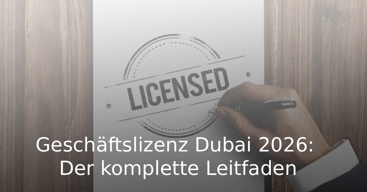 Geschäftslizenz Dubai 2026 Der komplette Leitfaden
