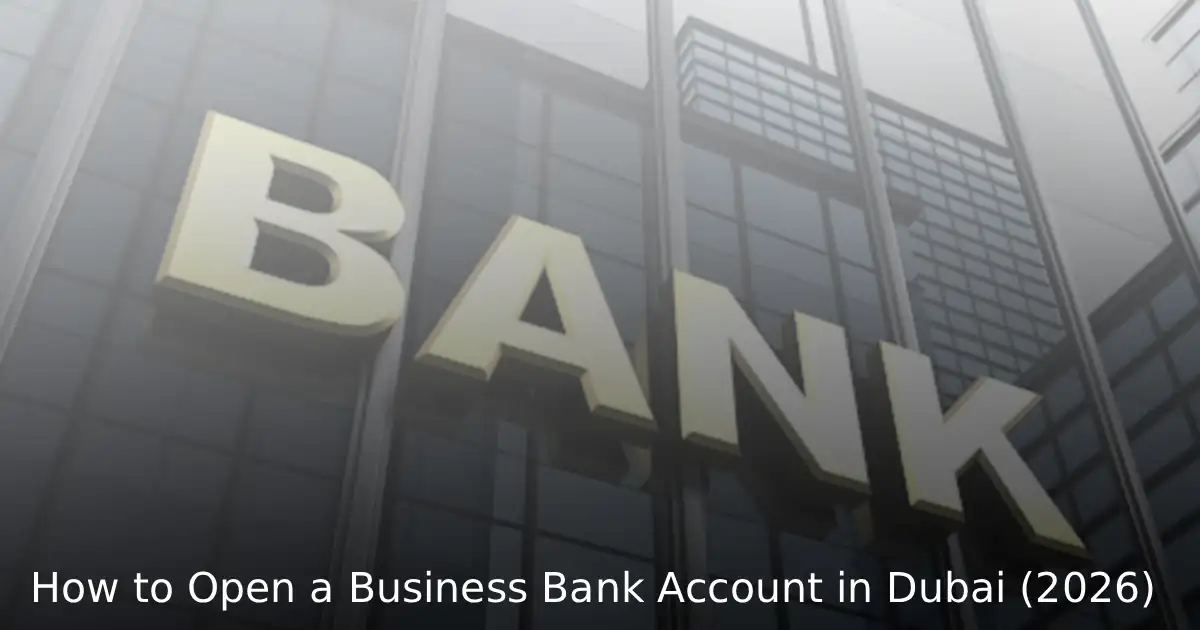 How to Open a Business Bank Account in Dubai (2026)