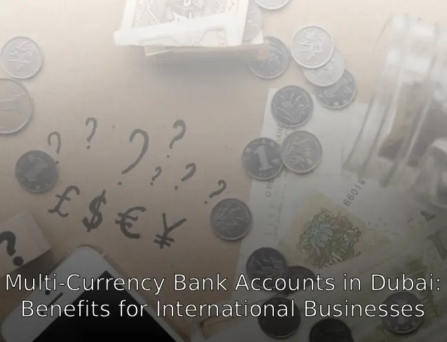 Multi-Currency Bank Accounts in Dubai Benefits for International Businesses