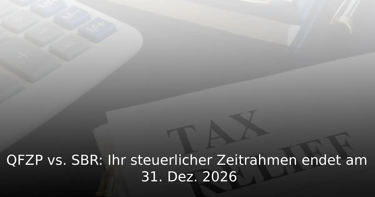 QFZP vs. SBR Ihr steuerlicher Zeitrahmen endet am 31. Dez. 2026