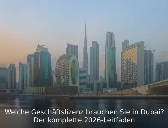 Welche Geschäftslizenz brauchen Sie in Dubai? Der komplette 2026-Leitfaden