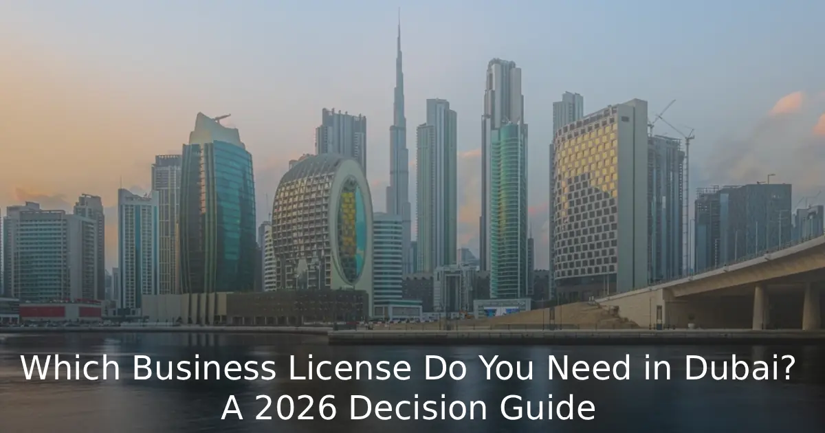 Which Business License Do You Need in Dubai? A 2026 Decision Guide