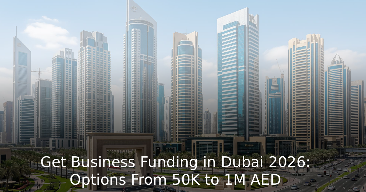 Get Business Funding in Dubai 2026 Options From 50K to 1M AED