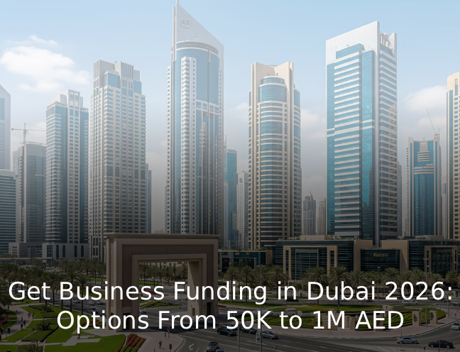 Get Business Funding in Dubai 2026 Options From 50K to 1M AED